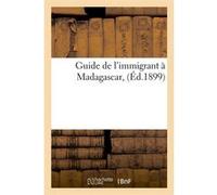 Guide de l'immigrant à Madagascar, (Éd.1899) Collectif (Auteur)