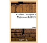 Guide de l'immigrant à Madagascar, ouvrage publié au gouvernement général. Tome 2 Collectif (Auteur)