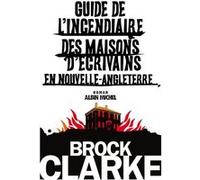 Guide de l'incendiaire des maisons d'écrivains en Nouvelle Angleterre Renaud Morin (Traduction), Brock Clarke (Auteur)
