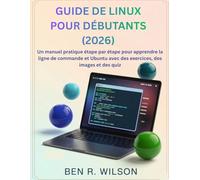GUIDE DE LINUX POUR DÉBUTANTS (2026): Un manuel pratique étape par étape pour apprendre la ligne de commande et Ubuntu avec des exercices, des images et des quiz