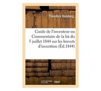 Guide De L'inventeur Ou Commentaire De La Loi Du 5 Juillet 1844 Sur Les Brevets D'invention