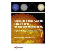 Guide De L'observation Solaire Avec Un Spectrohéliographe - Explorer Le Soleil Invisible Avec Sol'ex