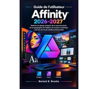 Guide de l'utilisateur Affinity 2026-2027: Maîtrise du design vectoriel, de la retouche photo, de la typographie, de l'édition, du contenu numérique et des flux de travail créatifs professionnels