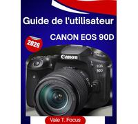 Guide de l'utilisateur Canon EOS 90D 2026: « Le guide complet étape par étape pour la photo, la vidéo 4K, l'autofocus et la prise de vue quotidienne simplifiée (Maîtrise des appareils photo Canon) »