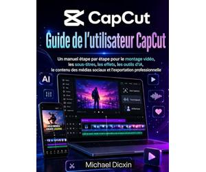 Guide de l'utilisateur CapCut: Un manuel étape par étape pour le montage vidéo, les sous-titres, les effets, les outils d'IA, le contenu des médias sociaux et l'exportation professionnelle