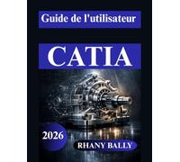 Guide de l'utilisateur CATIA: Conception mécanique, modélisation 3D et dessin technique simplifiés