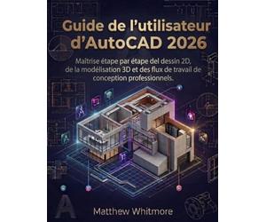 Guide de l'utilisateur d'AutoCAD 2026: Maîtrise étape par étape du dessin 2D, de la modélisation 3D et des flux de travail de conception professionnels