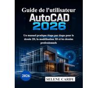 Guide de l'utilisateur d'AutoCAD 2026: Un manuel pratique étape par étape pour le dessin 2D, la modélisation 3D et les dessins professionnels