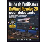 Guide de l'utilisateur DaVinci Resolve 20 pour débutants: Des instructions claires pour la configuration du projet, le flux de travail créatif, la finalisation et la réussite de la post production
