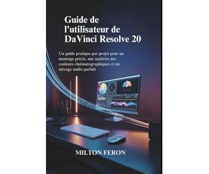 Guide de l'utilisateur de DaVinci Resolve 20: Un guide pratique par projet pour un montage précis, une maîtrise des couleurs cinématographiques et un mixage audio parfait