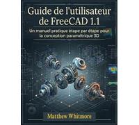 Guide de l'utilisateur de FreeCAD 1.1: Un manuel pratique étape par étape pour la conception paramétrique 3D