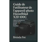 Guide de l'utilisateur de l'appareil photo Hasselblad X2D 100C: Libérez la créativité et la précision avec le puissant format Hasselblad