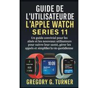 GUIDE DE L'UTILISATEUR DE L'APPLE WATCH SERIES 11: Un guide convivial pour les aînés et les nouveaux utilisateurs pour suivre leur santé, gérer les appels et simplifier la vie quotidienne
