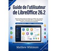 Guide de l'utilisateur de LibreOffice 26.2: Manuel pratique étape par étape pour Writer, Calc, Impress, Draw, Base, Math, l'exportation PDF, la ... des fichiers et la productivité bureautique