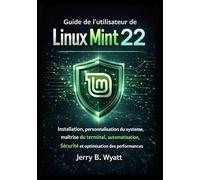 Guide de l'utilisateur de Linux Mint 22: Installation, personnalisation du système, maîtrise du terminal, automatisation, sécurité et optimisation des performances