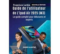 Guide de l'utilisateur de L'ipad Air 2025 (M3): Le guide complet pour débutants et experts