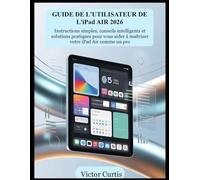 GUIDE DE L'UTILISATEUR DE L'iPad AIR 2026: Instructions simples, conseils intelligents et solutions pratiques pour vous aider à maîtriser votre iPad Air comme un pro