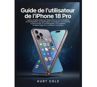 Guide de l'utilisateur de l'iPhone 18 Pro: Leçons simples étape par étape pour la communication, la photographie, les applications, la navigation sur ... le dépannage et la confiance numérique