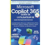 GUIDE DE L'UTILISATEUR DE MICROSOFT COPILOT 365: "Le manuel ultime avec illustrations pour maîtriser Excel, Word, PowerPoint, Outlook, OneNote, OneDrive, Teams, Access et Publisher...