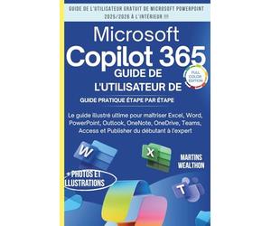 GUIDE DE L'UTILISATEUR DE MICROSOFT COPILOT 365: "Le manuel ultime avec illustrations pour maîtriser Excel, Word, PowerPoint, Outlook, OneNote, OneDrive, Teams, Access et Publisher...