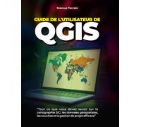 Guide de l'utilisateur de QGIS: Tout ce que vous devez savoir sur la cartographie SIG, les données géospatiales, les couches et la gestion de projet efficace