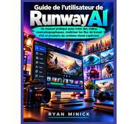 Guide de l'utilisateur de Runway AI: Un manuel pratique pour créer des vidéos cinématographiques, maîtriser les flux de travail d'IA et produire du contenu visuel captivant.