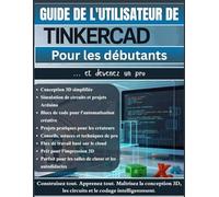 Guide de l'utilisateur de TinkerCAD Pour les débutants: Le manuel complet étape par étape pour maîtriser la conception 3D, les circuits électroniques ... et astuces, et techniques professionnelle