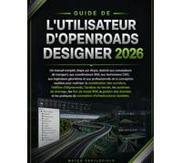 GUIDE DE L'UTILISATEUR D'OPENROADS DESIGNER 2026: Un manuel complet, étape par étape, destiné aux concepteurs de transport, aux coordinateurs BIM, aux ... professionnels de la conception routière pour
