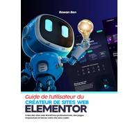 Guide de l'utilisateur du créateur de sites web Elementor: Créez des sites web WordPress professionnels, des pages responsives et lancez votre site sans coder.