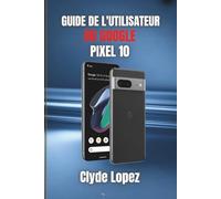 Guide de l'utilisateur du Google Pixel 10: Dévoiler les secrets des performances fluides, de la technologie intelligente et des fonctionnalités avancées pour une utilisation quotidienne