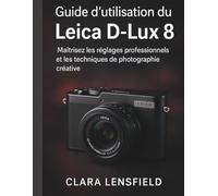 Guide de l'utilisateur du Leica D-Lux 8: Maîtrisez les réglages de niveau professionnel et les techniques de photographie créative