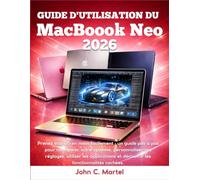 Guide de l'utilisateur du MacBook Neo 2026: Prenez macOS en main facilement : un guide pas à pas pour configurer votre système, personnaliser vos ... et découvrir les fonctionnalités cachées.