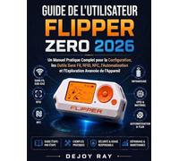 Guide de l'utilisateur Flipper Zero 2026: Un manuel pratique complet pour la configuration, les outils sans fil, la RFID, la NFC, l'automatisation et l'exploration avancée des appareils.