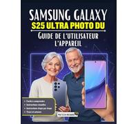 Guide de l'utilisateur l'appareil photo du Samsung Galaxy S25 Ultra: Un manuel complet sur la photographie mobile moderne, commandes créatives, ... vue concrètes pour tous niveaux de compétence