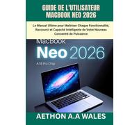 GUIDE DE L'UTILISATEUR MACBOOK NEO 2026: Le Manuel Ultime pour Maîtriser Chaque Fonctionnalité, Raccourci et Capacité Intelligente de Votre Nouveau Concentré de Puissance