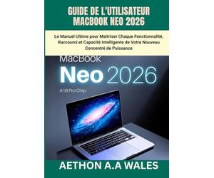 GUIDE DE L'UTILISATEUR MACBOOK NEO 2026: Le Manuel Ultime pour Maîtriser Chaque Fonctionnalité, Raccourci et Capacité Intelligente de Votre Nouveau Concentré de Puissance