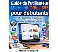 Guide de l'utilisateur Microsoft Office 365 pour débutants: Manuel pas à pas pour maîtriser Word, Excel, PowerPoint, Outlook, OneDrive, Teams, ... la collaboration et la productivité