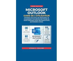 Guide de l'utilisateur Microsoft Outlook, édition 2026: Maîtrisez en toute confiance vos outils de messagerie, de calendrier et de gestion des tâches pour une productivité quotidienne accrue.