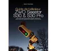 Guide de l'utilisateur ZWO Seestar S30 et S30 Pro: Découvrez des fonctionnalités cachées, optimisez les performances et capturez les merveilles du ciel nocturne.