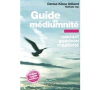 Guide de médiumnité - Contact, guérison, créativité Denise Gilliand (Auteur), Nathalie Ogi (Auteur)