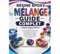 GUIDE DE MÉLANGE DES COULEURS DE RÉSINE ÉPOXY POUR DÉBUTANTS: Le guide complet, étape par étape, sur les pigments, les proportions, le durcissement et ... résine, les bijoux et les loisirs créatifs.
