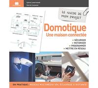 Guide de mon projet domitique, une maison connectée: securises motoriser programmer mettre en reseau
