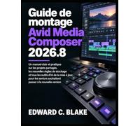 Guide de montage Avid Media Composer 2026.8: Un manuel clair et pratique sur les projets partagés, les nouvelles règles de stockage et tous les outils ... souhaitant passer à la nouvelle version
