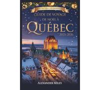 Guide de Noël de la ville de Québec 2025-2026: Marchés de Noël, activités hivernales, événements festifs, restaurants, vie nocturne et trésors cachés pour tous les voyageurs