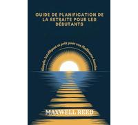 GUIDE DE PLANIFICATION DE LA RETRAITE POUR LES DÉBUTANTS: Simple, Intelligent et prêt pour vos Meilleures Années