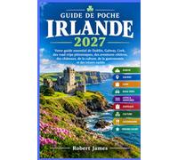 GUIDE DE POCHE IRLANDE 2027: Votre guide essentiel de Dublin, Galway, Cork, des road trips pittoresques, des aventures côtières, des châteaux, de la culture, de la gastronomie et des trésors cachés