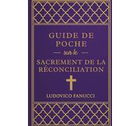 Guide de poche sur le sacrement de la réconciliation: Un manuel pratique pour la confession, la réconciliation et le pardon