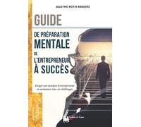Guide de préparation mentale de l'entrepreneur à succès: Forger son mindset d'entrepreneur et remporter tous ses challenges
