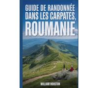 Guide de randonnée dans les Carpates, Roumanie: Guide du randonneur pour la découverte de soi.