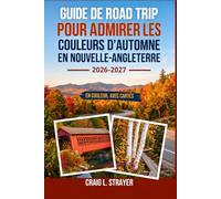 Guide de road trip pour admirer les couleurs d’automne en Nouvelle-Angleterre 2026-2027: À la découverte des feuillages, routes panoramiques et ponts ... dans de petites villes pour éviter les foules